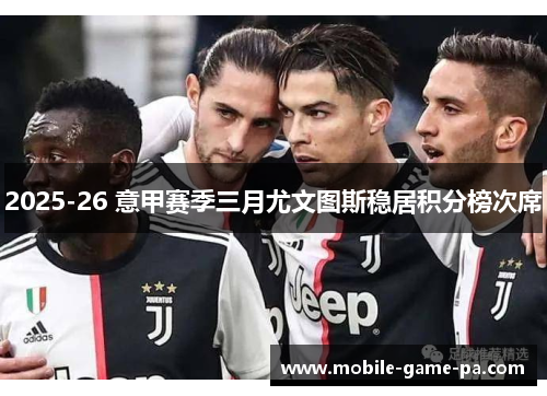 2025-26 意甲赛季三月尤文图斯稳居积分榜次席