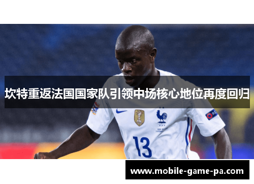 坎特重返法国国家队引领中场核心地位再度回归