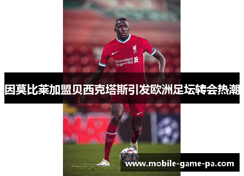因莫比莱加盟贝西克塔斯引发欧洲足坛转会热潮